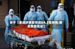 关于【多地涉奥密克戎BA.2变异株,南京奥密克戎】