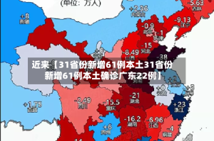 近来【31省份新增61例本土31省份新增61例本土确诊广东22例】