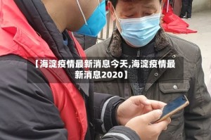 【海淀疫情最新消息今天,海淀疫情最新消息2020】