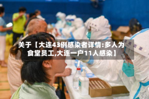 关于【大连43例感染者详情:多人为食堂员工,大连一户11人感染】