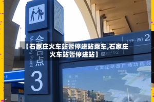 【石家庄火车站暂停进站乘车,石家庄火车站暂停进站】