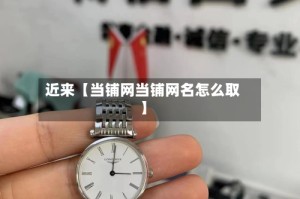 近来【当铺网当铺网名怎么取】