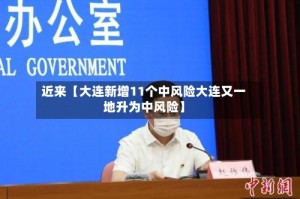 近来【大连新增11个中风险大连又一地升为中风险】