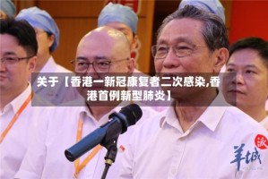 关于【香港一新冠康复者二次感染,香港首例新型肺炎】