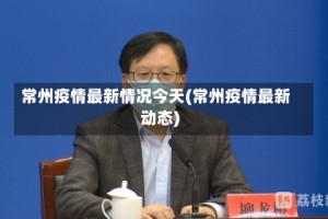 常州疫情最新情况今天(常州疫情最新动态)