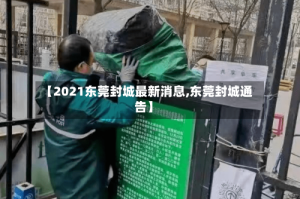 【2021东莞封城最新消息,东莞封城通告】