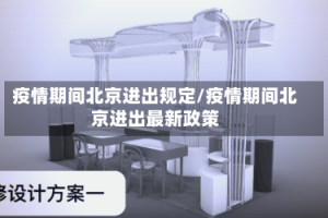 疫情期间北京进出规定/疫情期间北京进出最新政策
