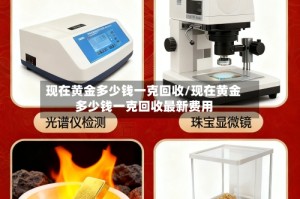 现在黄金多少钱一克回收/现在黄金多少钱一克回收最新费用