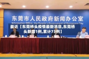 最近【东莞桥头疫情最新消息,东莞桥头新增1例,累计73例】