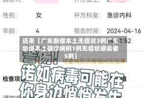 近来【广东新增本土无症状3例广东新增本土确诊病例1例无症状感染者5例】