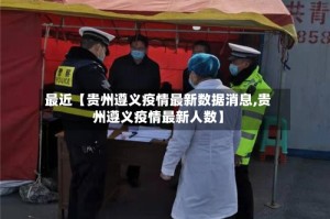 最近【贵州遵义疫情最新数据消息,贵州遵义疫情最新人数】