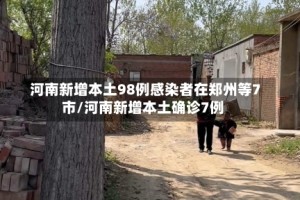 河南新增本土98例感染者在郑州等7市/河南新增本土确诊7例