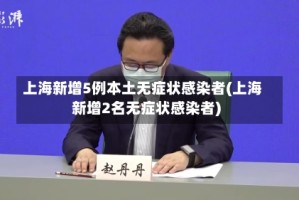上海新增5例本土无症状感染者(上海新增2名无症状感染者)