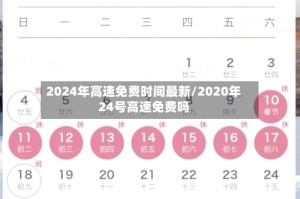 2024年高速免费时间最新/2020年24号高速免费吗