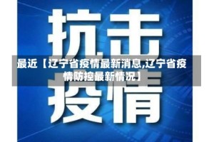 最近【辽宁省疫情最新消息,辽宁省疫情防控最新情况】