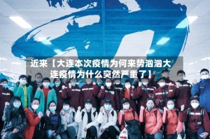 近来【大连本次疫情为何来势汹汹大连疫情为什么突然严重了】