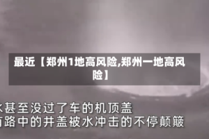 最近【郑州1地高风险,郑州一地高风险】
