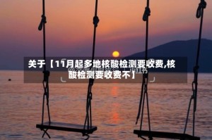 关于【11月起多地核酸检测要收费,核酸检测要收费不】