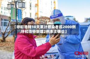 【呼和浩特10天累计感染者超2000例,呼和浩特新增2例本土确诊】