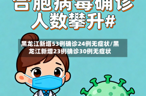 黑龙江新增53例确诊24例无症状/黑龙江新增23例确诊30例无症状