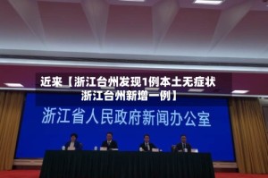 近来【浙江台州发现1例本土无症状浙江台州新增一例】