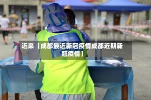 近来【成都最近新冠疫情成都近期新冠疫情】