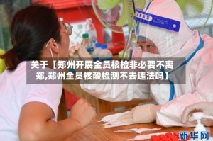 关于【郑州开展全员核检非必要不离郑,郑州全员核酸检测不去违法吗】