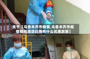 关于【乌鲁木齐市疫情,乌鲁木齐市疫情期间酒店征用有什么优惠政策】