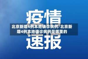 北京新增4例本地确诊病例/北京新增4例本地确诊病例是哪里的