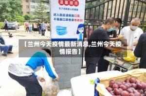 【兰州今天疫情最新消息,兰州今天疫情报告】