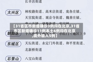 【31省区市新增确诊3例均在北京,31省市区新增确诊11例本土6例均在北京,境外输入5例】