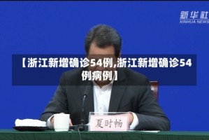 【浙江新增确诊54例,浙江新增确诊54例病例】