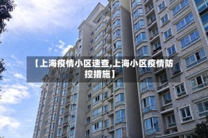 【上海疫情小区速查,上海小区疫情防控措施】