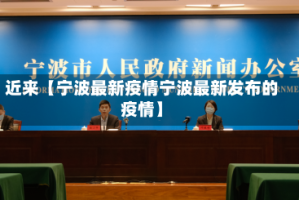 近来【宁波最新疫情宁波最新发布的疫情】
