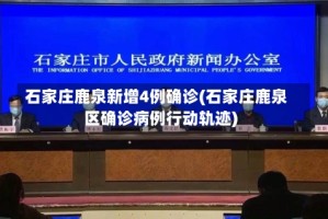 石家庄鹿泉新增4例确诊(石家庄鹿泉区确诊病例行动轨迹)
