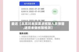 最近【北京对未按要求核酸人员弹窗,进京未做核酸检测】