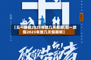 【五一放假2023年放几天假期,五一放假2023年放几天假期啊】