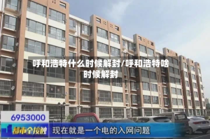 呼和浩特什么时候解封/呼和浩特啥时候解封