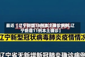 最近【辽宁新增18例本土确诊病例,辽宁新增11例本土确诊】