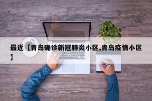 最近【青岛确诊新冠肺炎小区,青岛疫情小区】