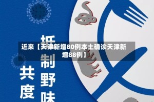 近来【天津新增80例本土确诊天津新增88例】