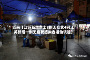 近来【江苏新增本土8例无症状4例江苏新增一例无症状感染者活动轨迹】