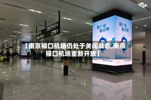 【南京禄口机场仍处于关闭状态,南京禄口机场重新开放】