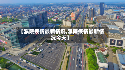 【濮院疫情最新情况,濮院疫情最新情况今天】-第1张图片
