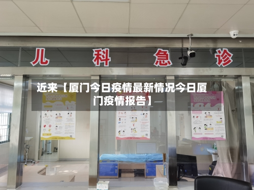 近来【厦门今日疫情最新情况今日厦门疫情报告】-第1张图片