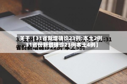 关于【31省新增确诊23例:本土2例,31省份新增确诊23例本土4例】-第3张图片