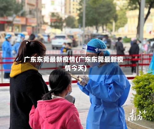 广东东莞最新疫情(广东东莞最新疫情今天)-第1张图片