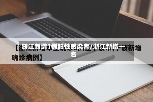 浙江新增1例阳性感染者/浙江新增一名-第1张图片