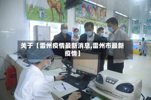 关于【雷州疫情最新消息,雷州市最新疫情】-第1张图片