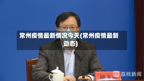 常州疫情最新情况今天(常州疫情最新动态)-第1张图片